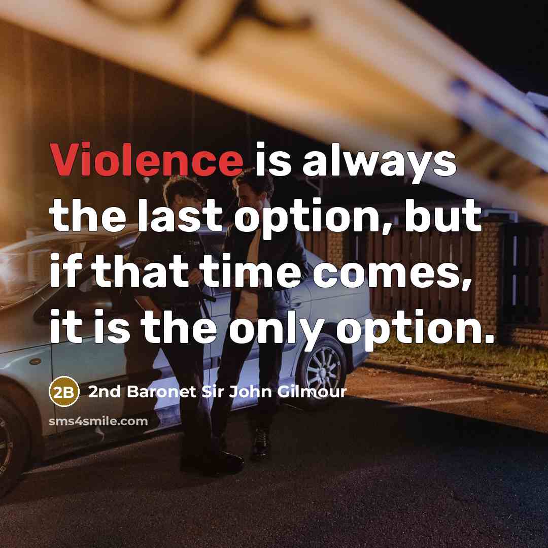 “Violence is always the last option, but if that time comes, it is the only option.” quote by 2nd Baronet Sir John Gilmour