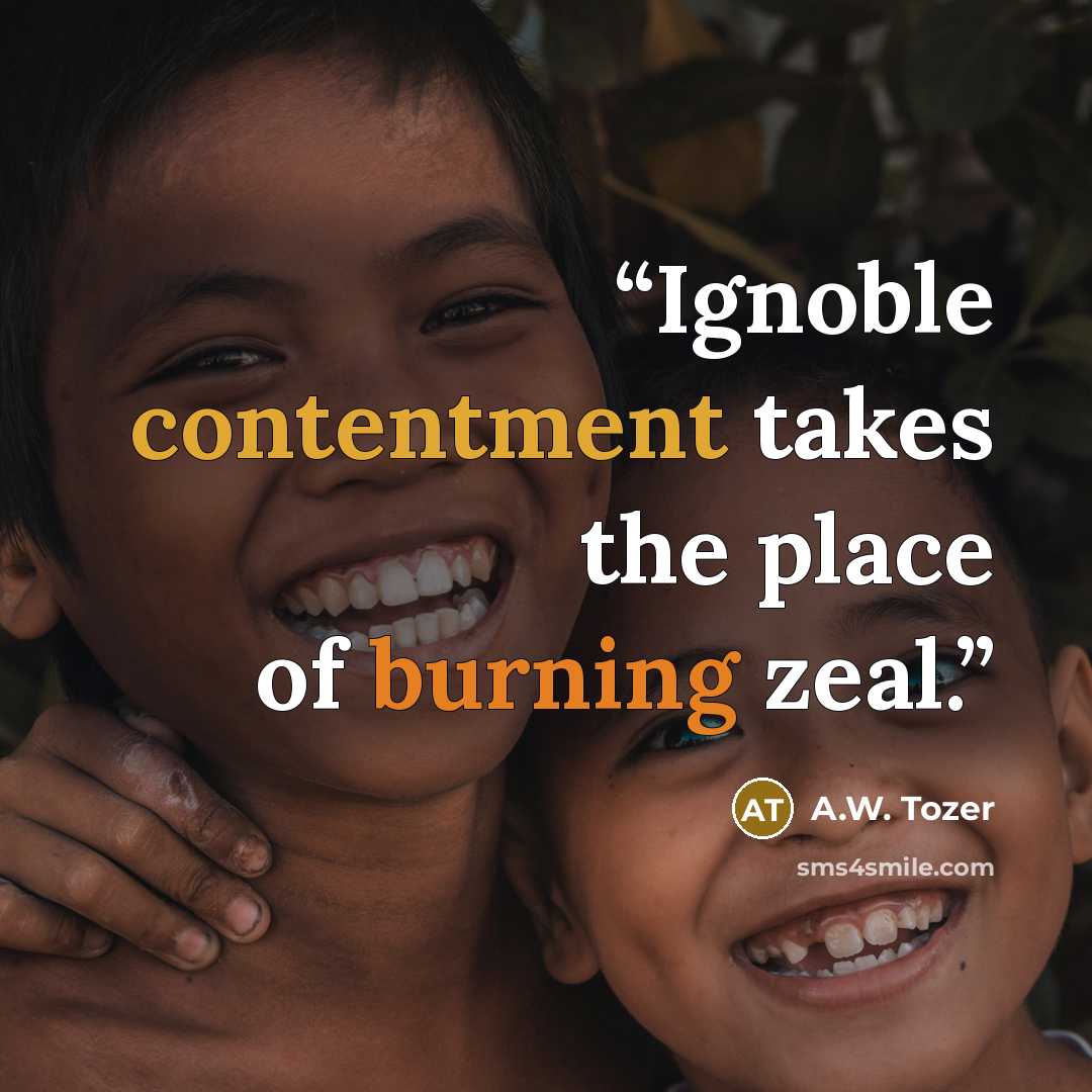 “Ignoble contentment takes the place of burning zeal.” quote by A.W. Tozer