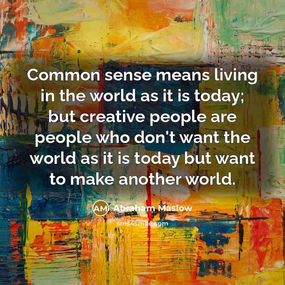 “Common sense means living in the world as it is…” quote by Abraham Maslow