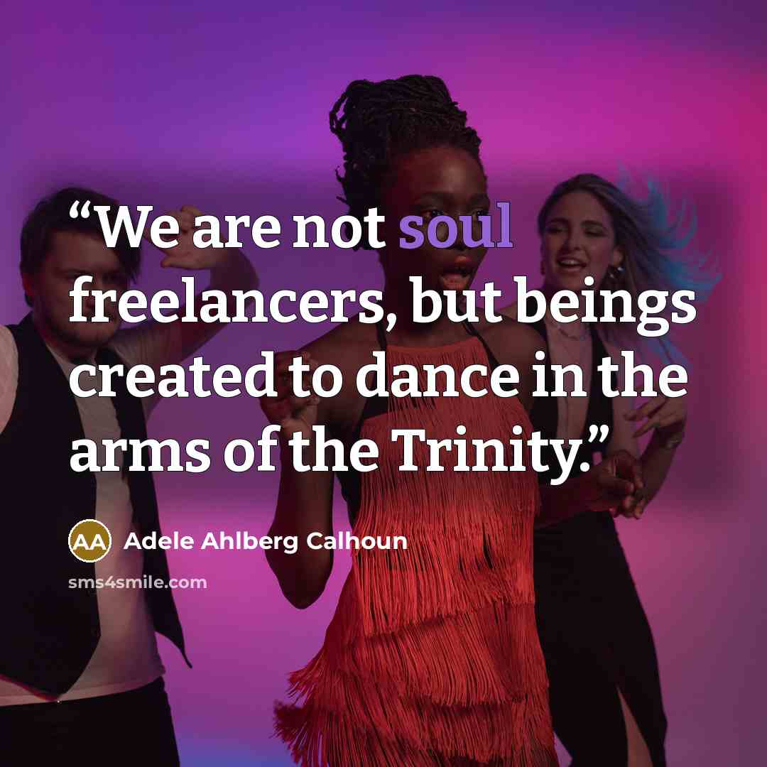 “We are not soul freelancers, but beings created to dance in the arms of the Trinity.” quote by Adele Ahlberg Calhoun
