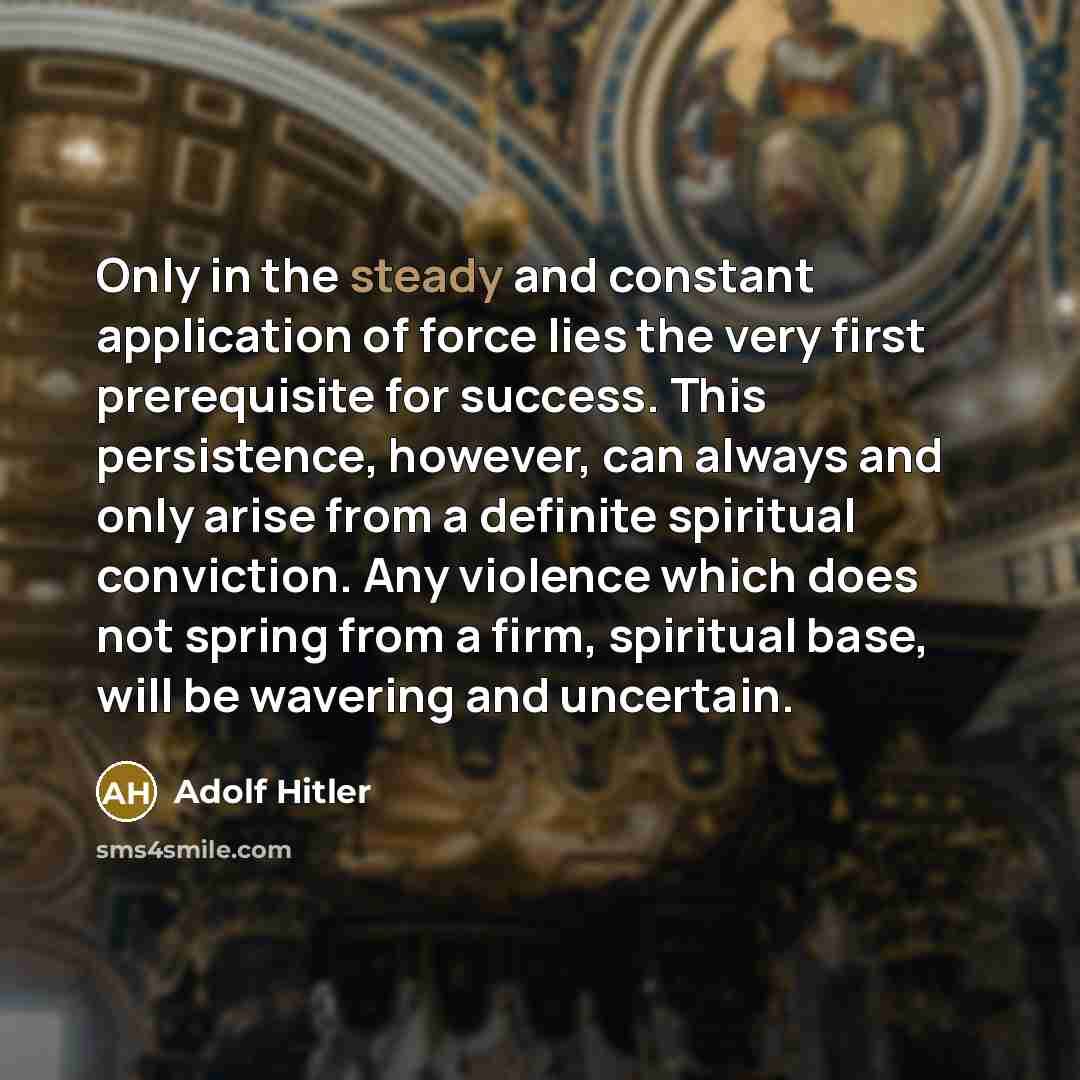“Only in the steady and constant application of force lies…” quote by Adolf Hitler