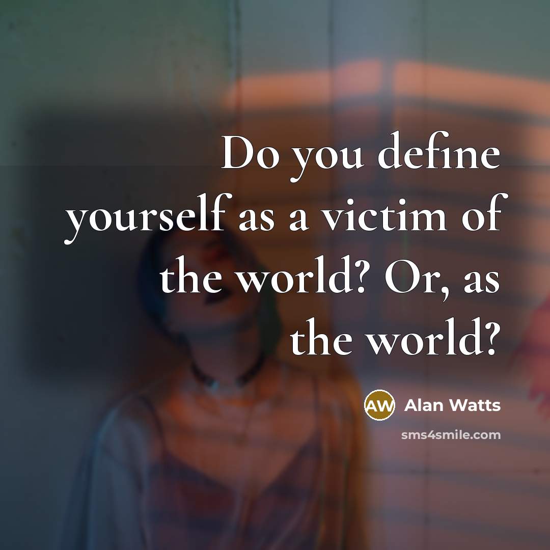 “Do you define yourself as a victim of the world?…” quote by Alan Watts