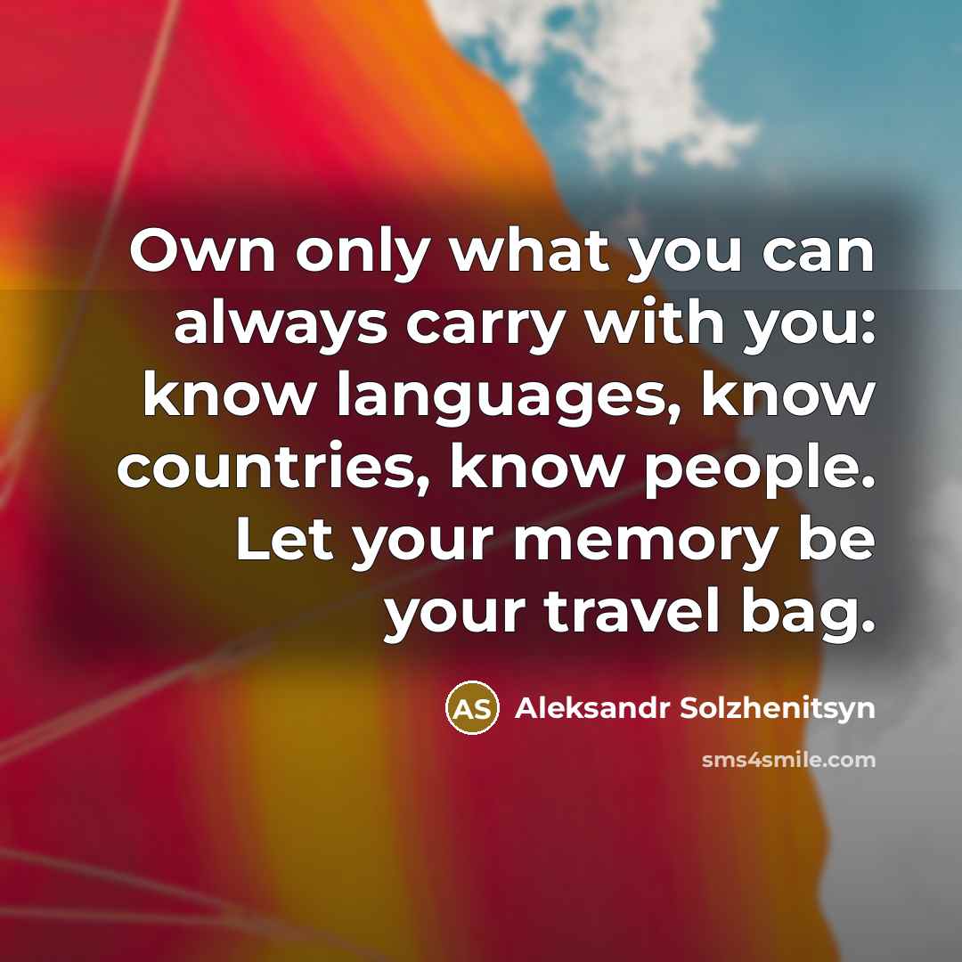 “Own only what you can always carry with you: know…” quote by Aleksandr Solzhenitsyn