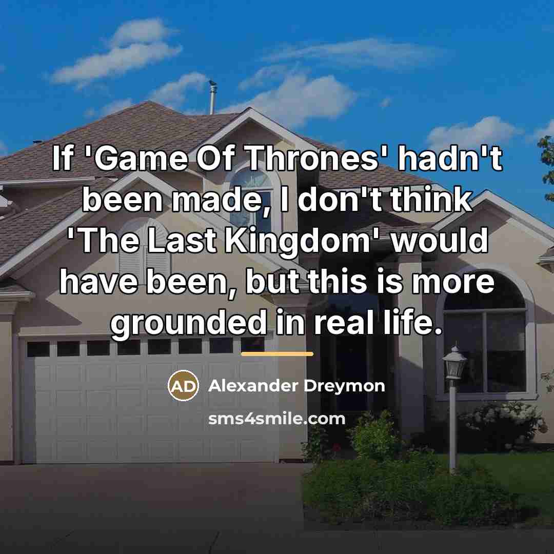 “If 'Game Of Thrones' hadn't been made, I don't think…” quote by Alexander Dreymon