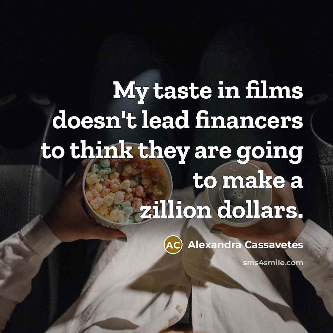 “My taste in films doesn't lead financers to think they…” quote by Alexandra Cassavetes