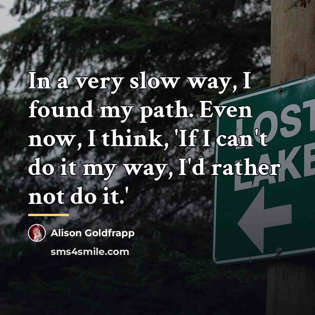 “In a very slow way, I found my path. Even…” quote by Alison Goldfrapp