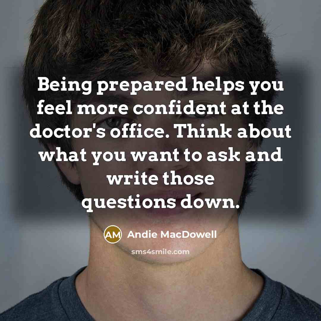 “Being prepared helps you feel more confident at the doctor's…” quote by Andie MacDowell