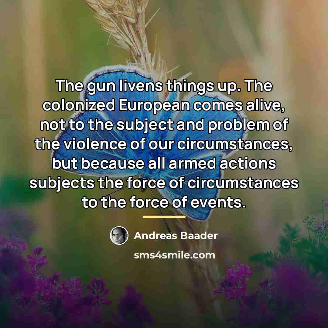“The gun livens things up. The colonized European comes alive,…” quote by Andreas Baader