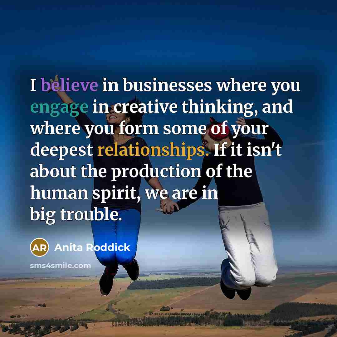 “I believe in businesses where you engage in creative thinking,…” quote by Anita Roddick