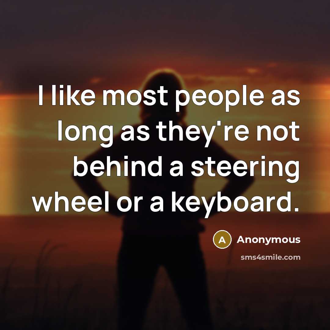 “I like most people as long as they're not behind…” quote by Anonymous