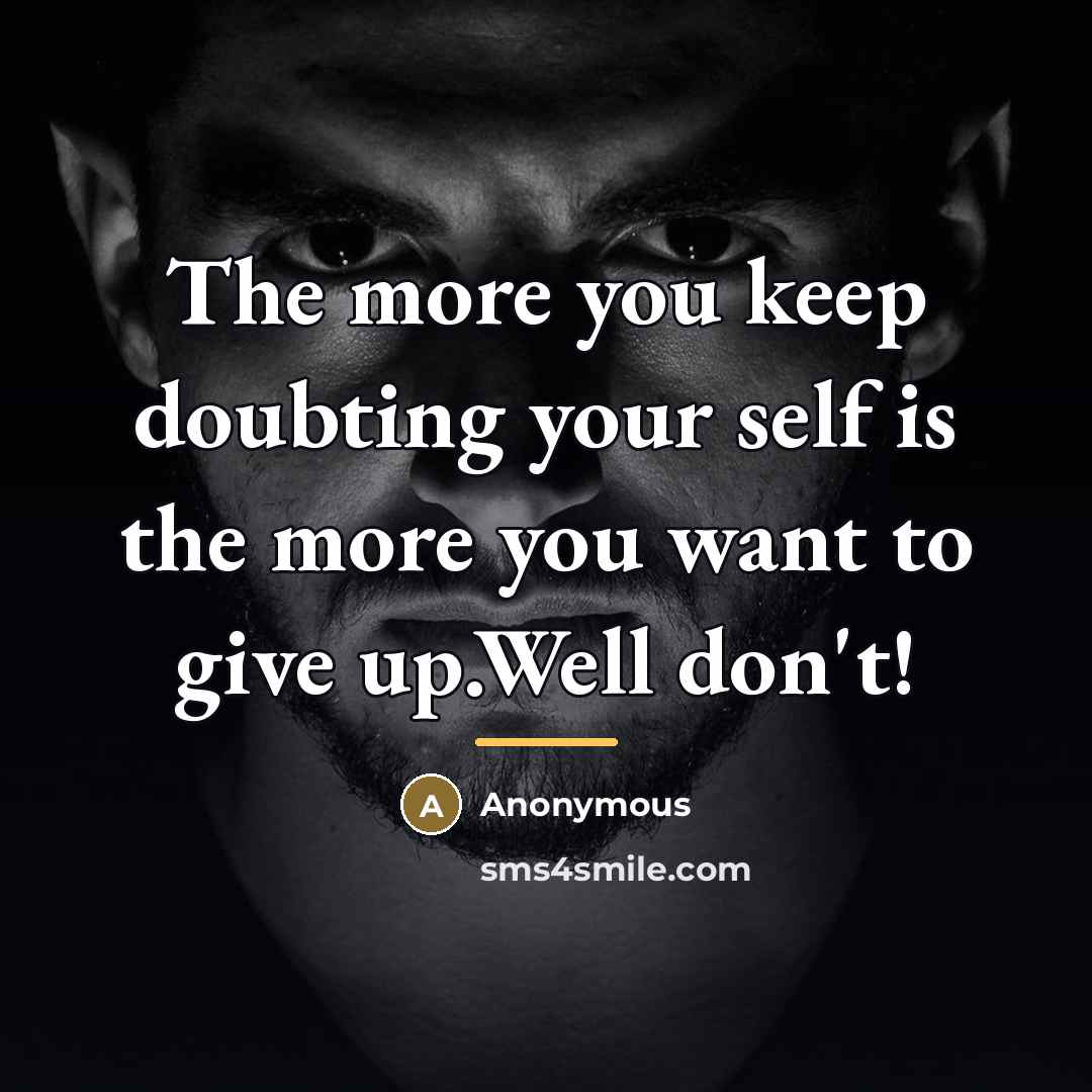 “The more you keep doubting your self is the more…” quote by Anonymous