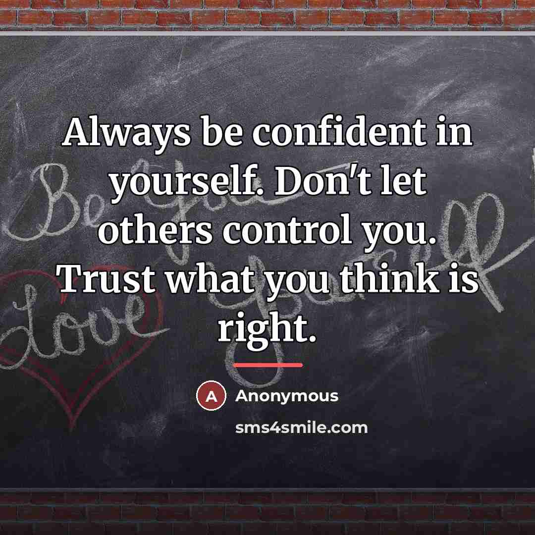 “Always be confident in yourself. Don't let others control you.…” quote by Anonymous