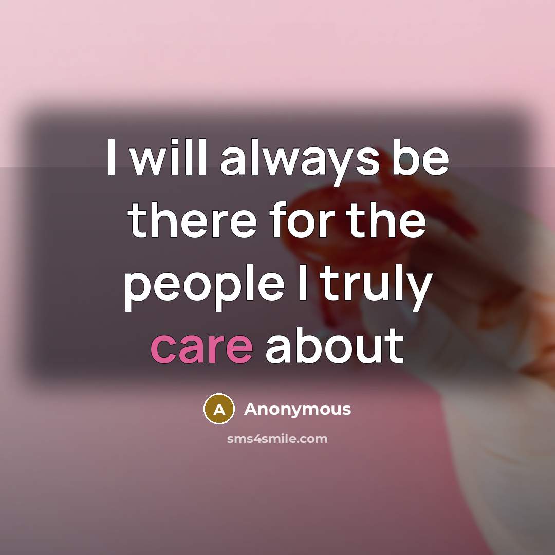 “I will always be there for the people I truly care about” quote by Anonymous