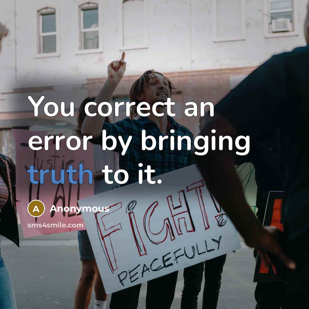 “You correct an error by bringing truth to it.” quote by Anonymous