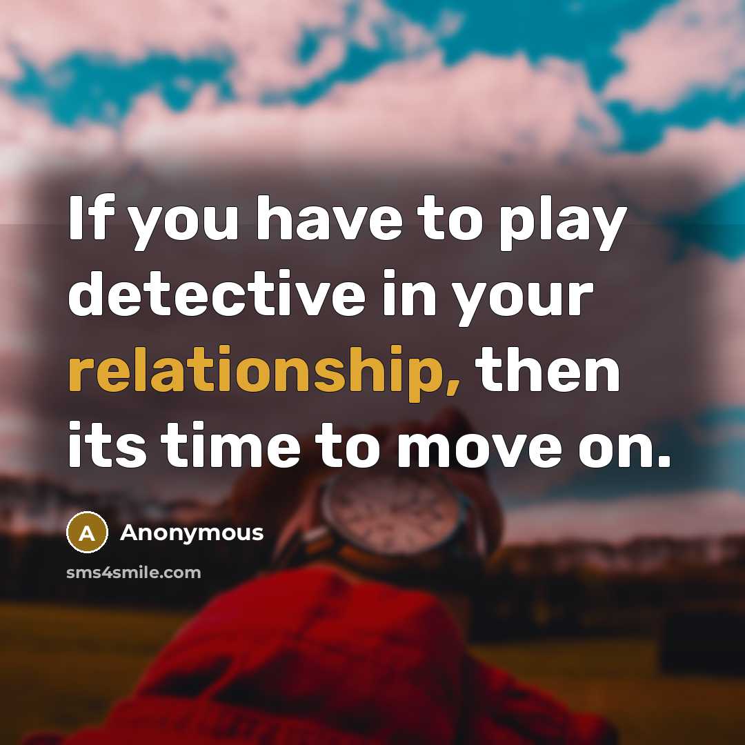 “If you have to play detective in your relationship, then its time to move on.” quote by Anonymous