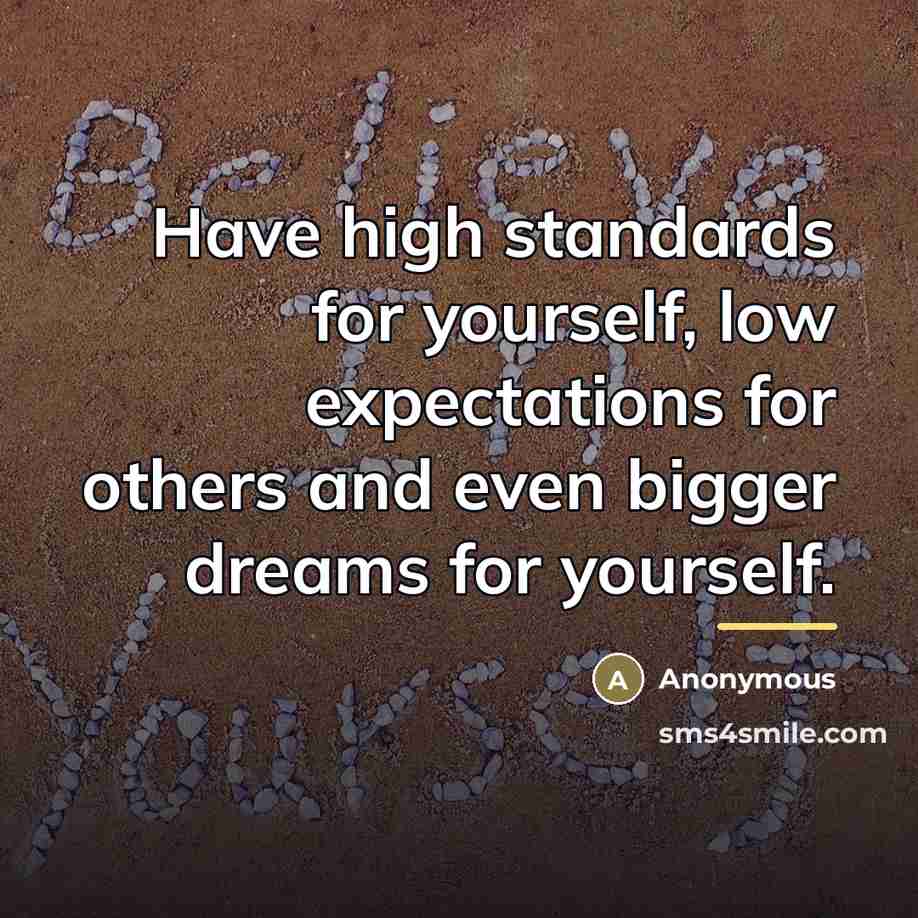 “Have high standards for yourself, low expectations for others and…” quote by Anonymous