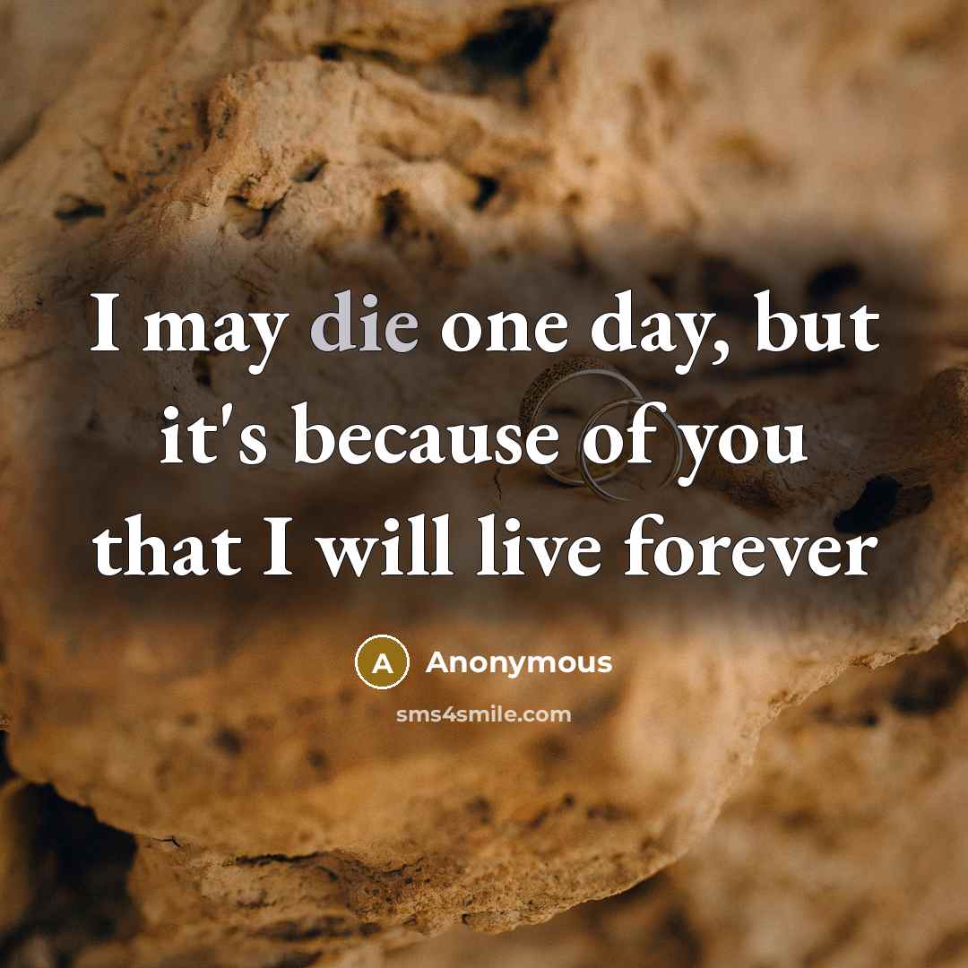 “I may die one day, but it's because of you…” quote by Anonymous