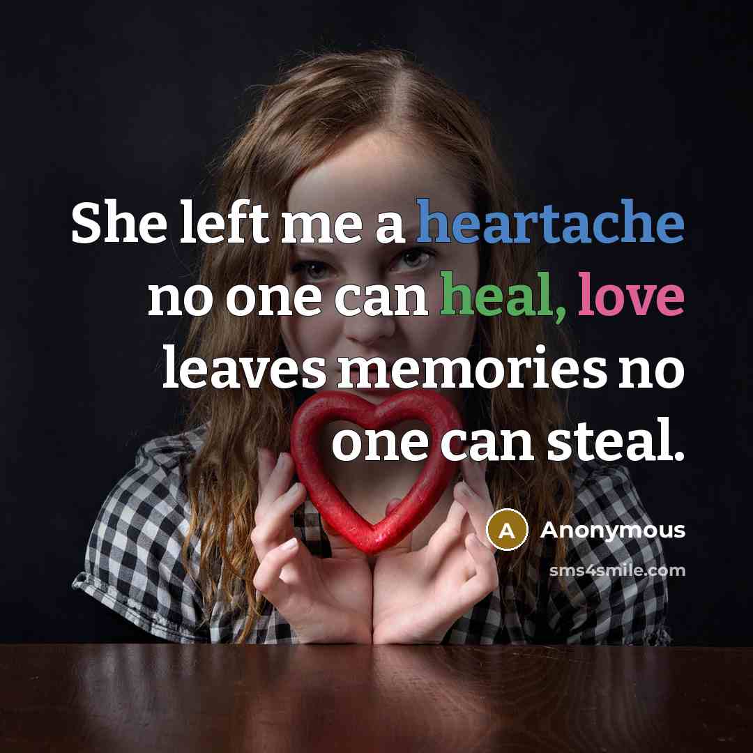 “She left me a heartache no one can heal, love…” quote by Anonymous