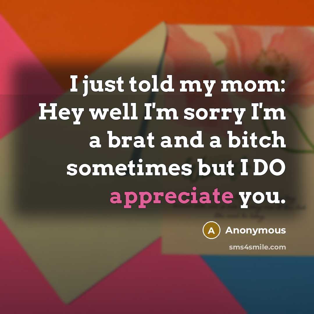 “I just told my mom: Hey well I'm sorry I'm…” quote by Anonymous