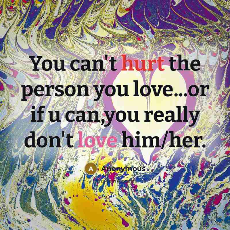 “You can't hurt the person you love...or if u can,you…” quote by Anonymous