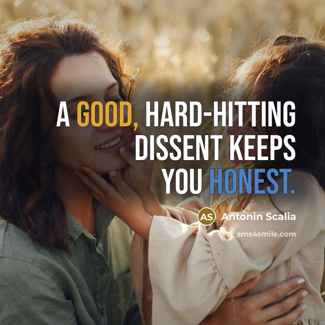 “A good, hard-hitting dissent keeps you honest.…” quote by Antonin Scalia