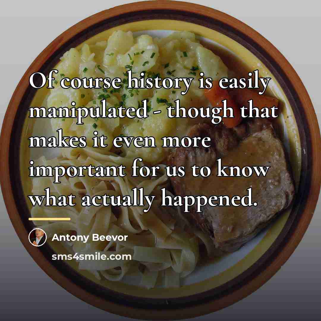 “Of course history is easily manipulated - though that makes…” quote by Antony Beevor