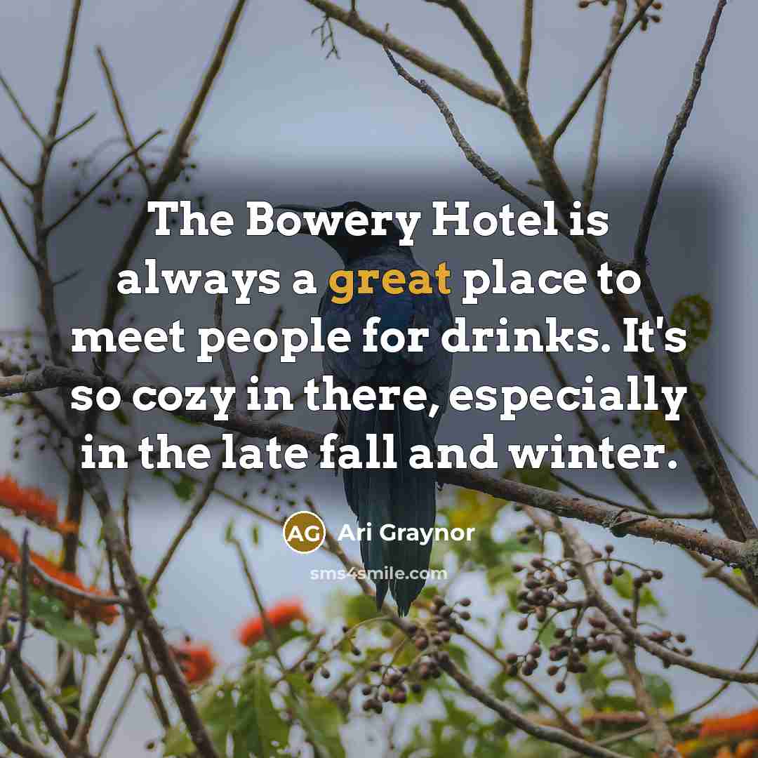 “The Bowery Hotel is always a great place to meet people for drinks. It's so cozy in there, especially in the late fall and winter.” quote by Ari Graynor