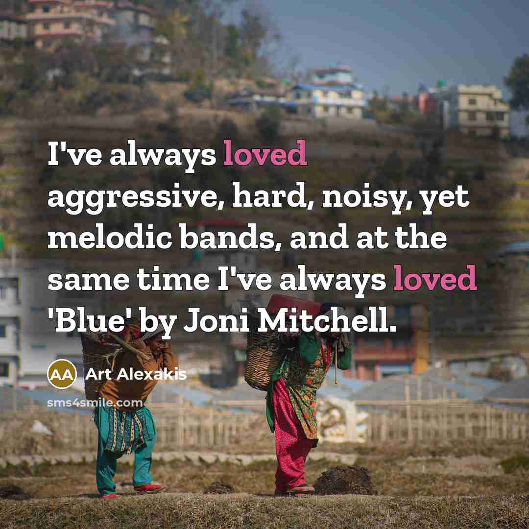 “I've always loved aggressive, hard, noisy, yet melodic bands, and…” quote by Art Alexakis