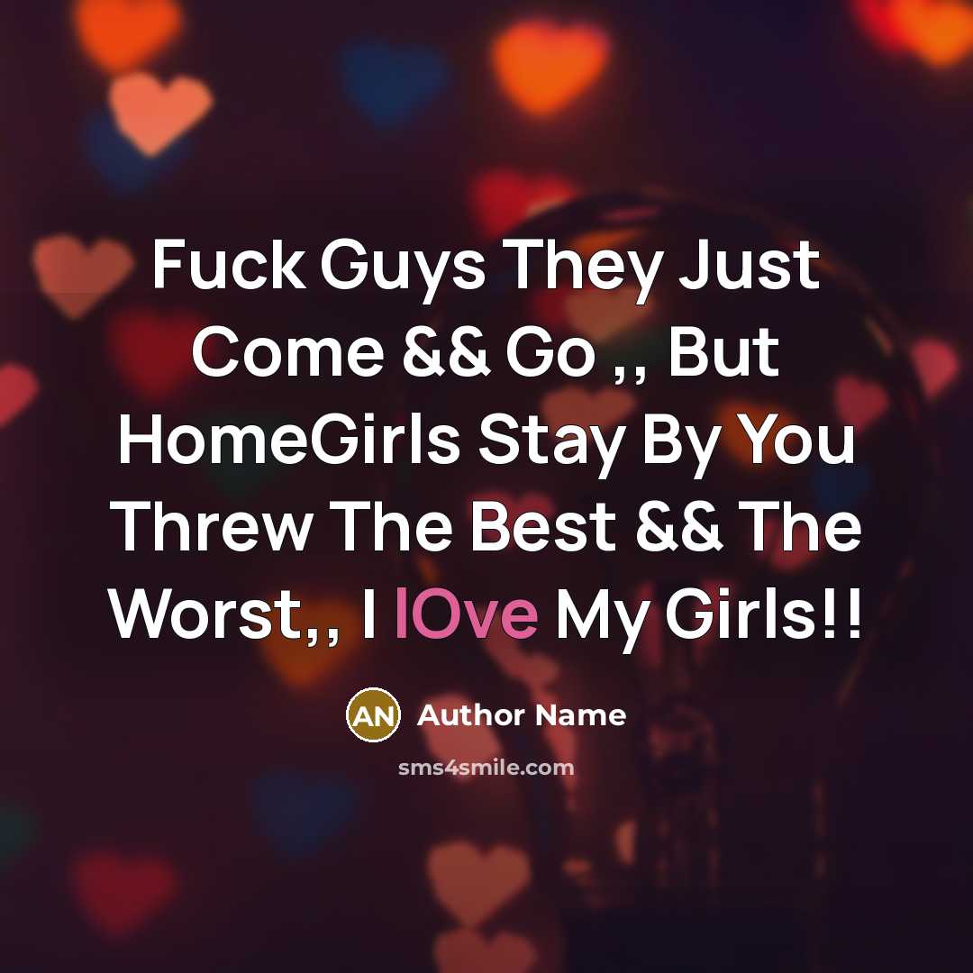 “Fuck Guys They Just Come && Go ,, But HomeGirls…” quote by Author Name