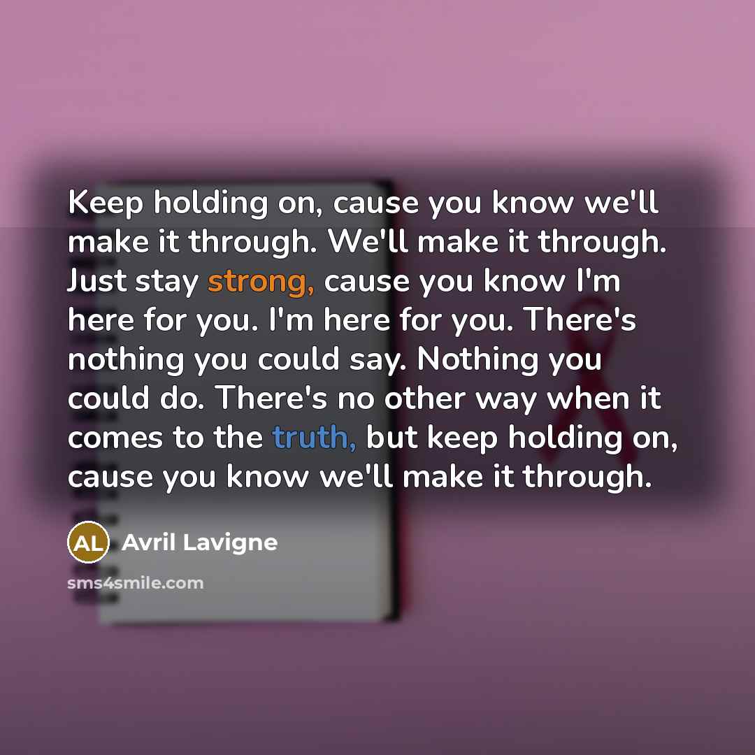 “Keep holding on, cause you know we'll make it through.…” quote by Avril Lavigne