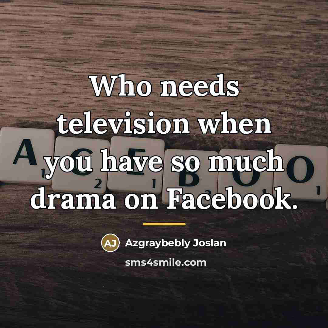 “Who needs television when you have so much drama on…” quote by Azgraybebly Joslan