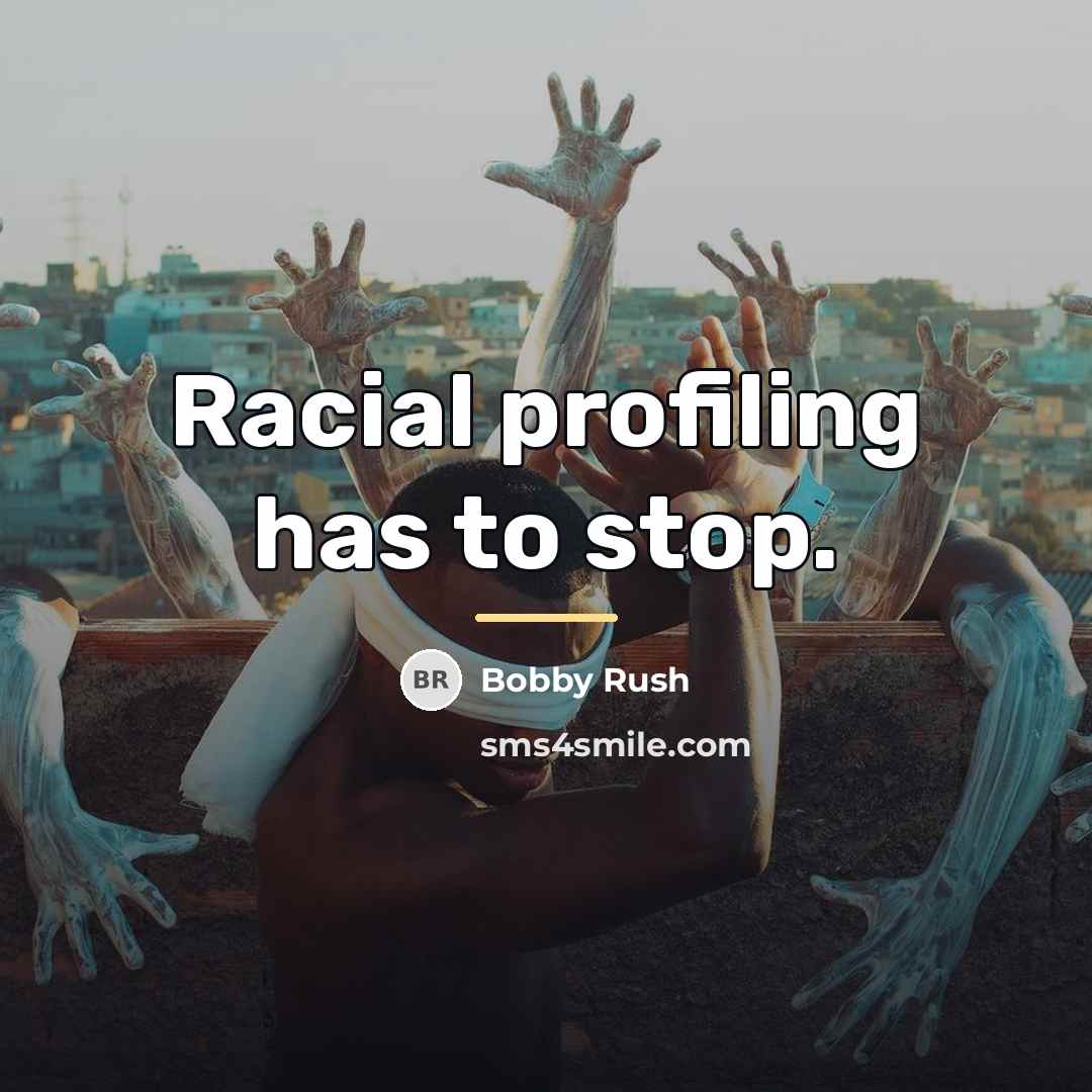 “Racial profiling has to stop.…” quote by Bobby Rush