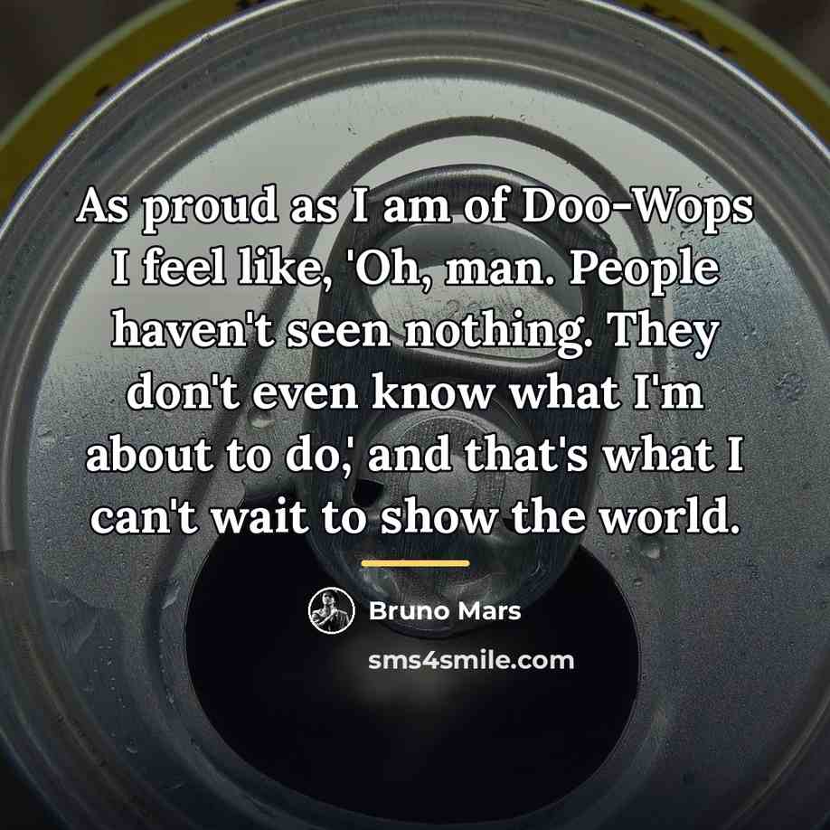 “As proud as I am of Doo-Wops I feel like,…” quote by Bruno Mars