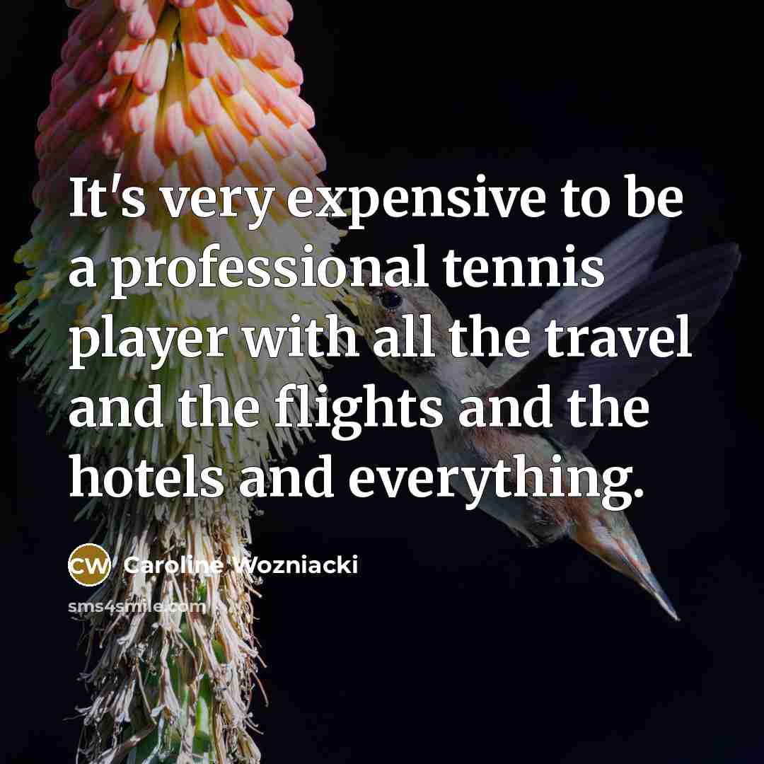 “It's very expensive to be a professional tennis player with…” quote by Caroline Wozniacki