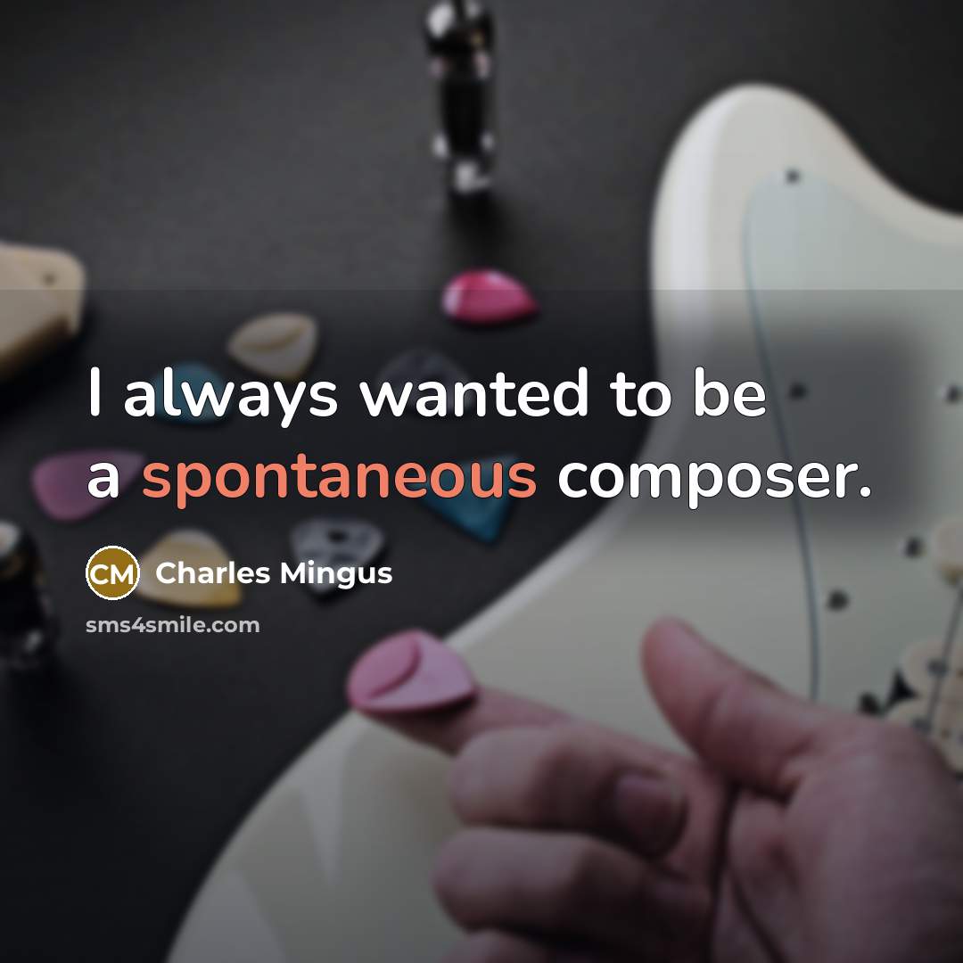 “I always wanted to be a spontaneous composer.…” quote by Charles Mingus
