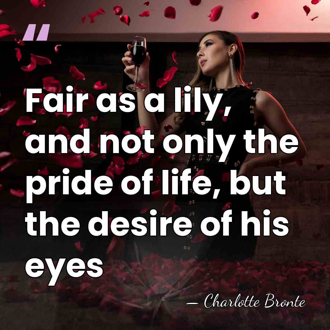 Fair as a lily, and not only the pride of life, but&hellip; - Charlotte Bronte
