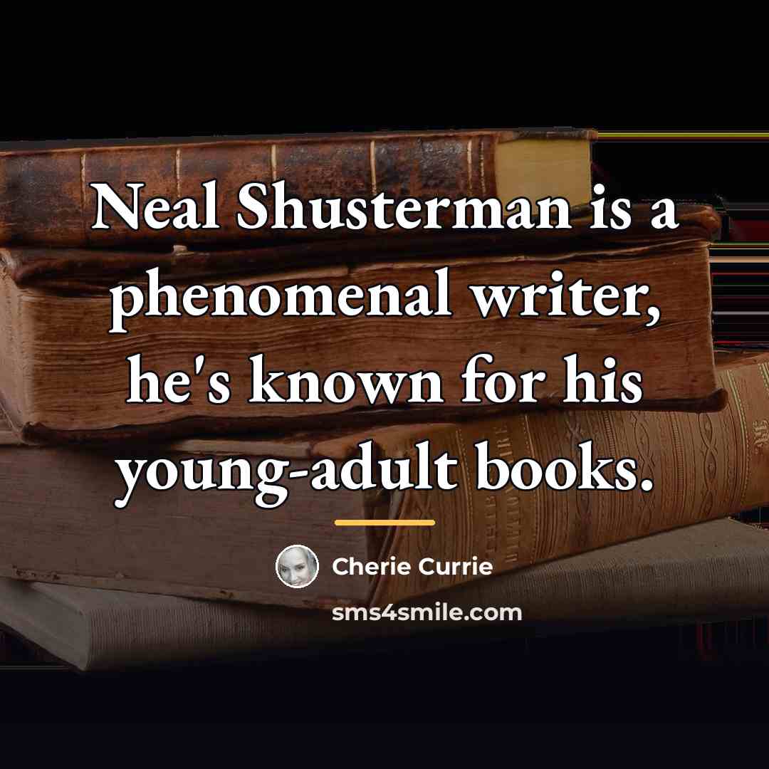 “Neal Shusterman is a phenomenal writer, he's known for his…” quote by Cherie Currie