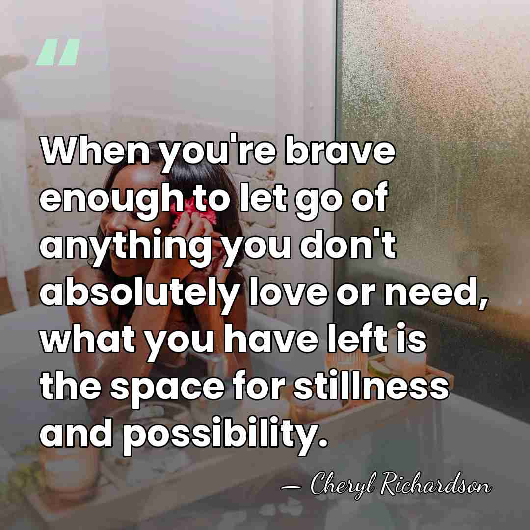 When you're brave enough to let go of anything you don't absolutely&hellip; - Cheryl Richardson