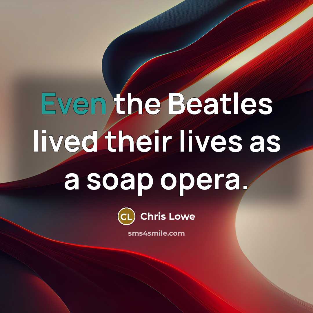 “Even the Beatles lived their lives as a soap opera.…” quote by Chris Lowe