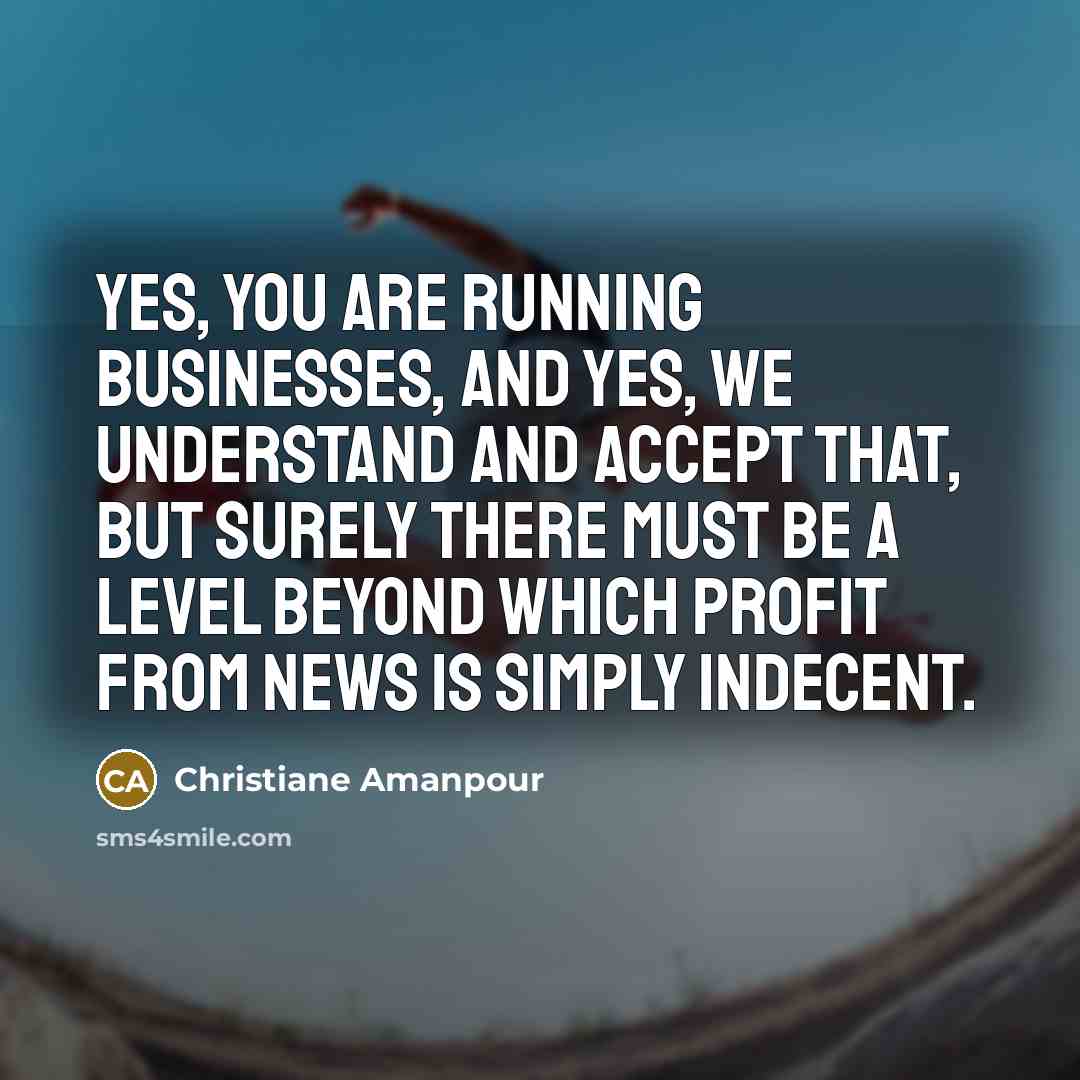 “Yes, you are running businesses, and yes, we understand and…” quote by Christiane Amanpour