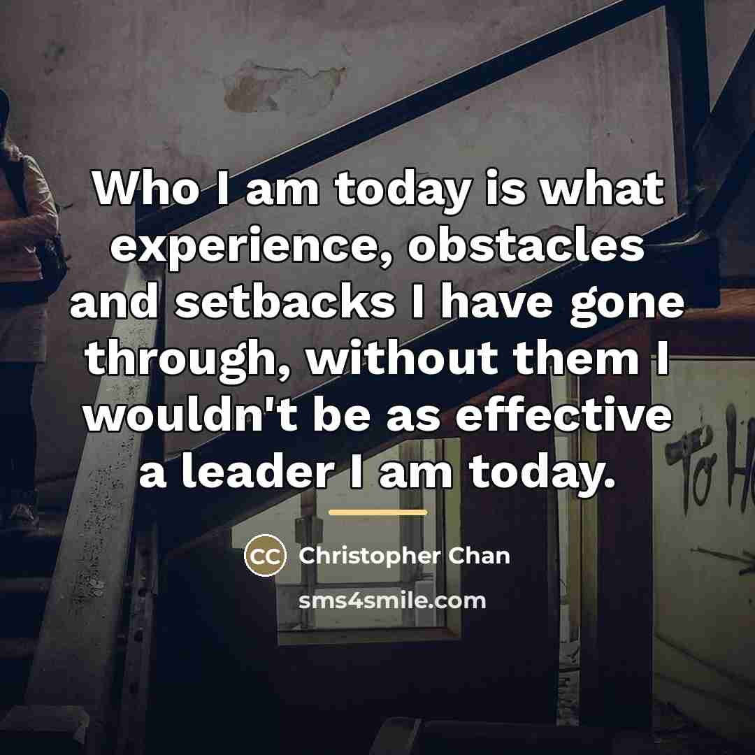 “Who I am today is what experience, obstacles and setbacks…” quote by Christopher Chan