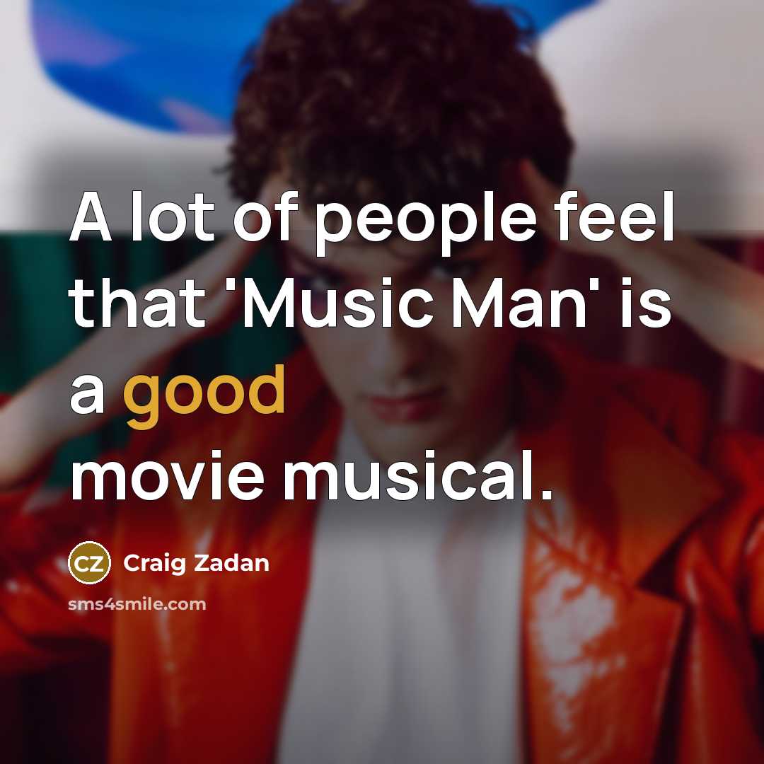 “A lot of people feel that 'Music Man' is a good movie musical.” quote by Craig Zadan