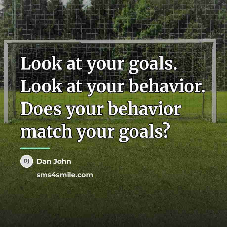 “Look at your goals. Look at your behavior. Does your…” quote by Dan John