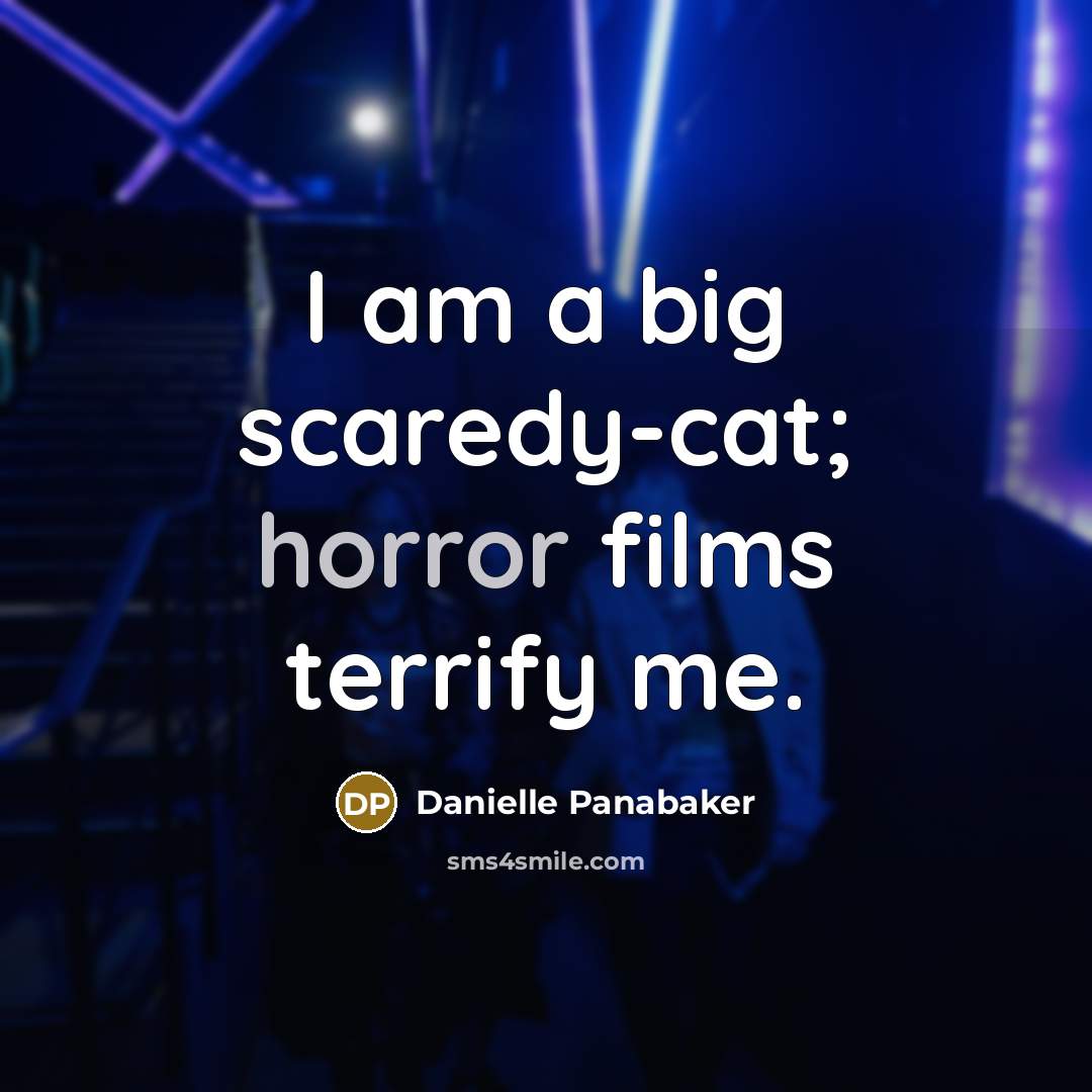 “I am a big scaredy-cat; horror films terrify me.…” quote by Danielle Panabaker