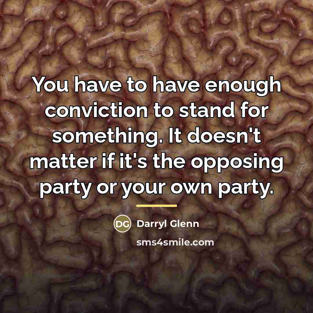 “You have to have enough conviction to stand for something.…” quote by Darryl Glenn