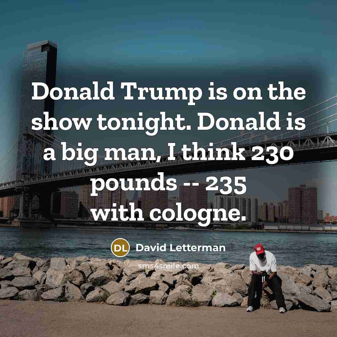 “Donald Trump is on the show tonight. Donald is a…” quote by David Letterman