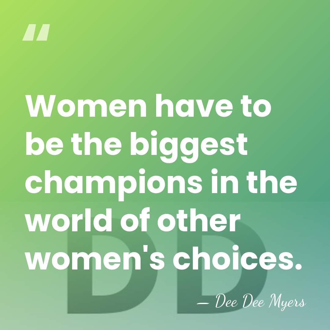 Women have to be the biggest champions in the world of other&hellip; - Dee Dee Myers