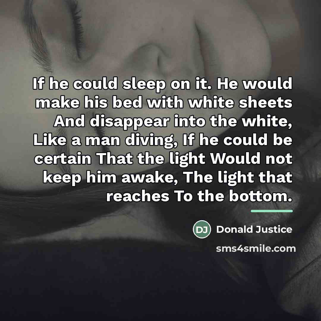 “If he could sleep on it. He would make his…” quote by Donald Justice