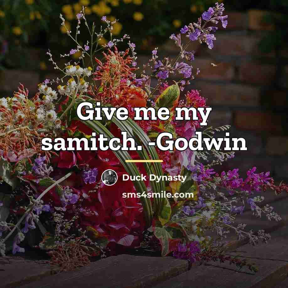 “Give me my samitch. -Godwin…” quote by Duck Dynasty