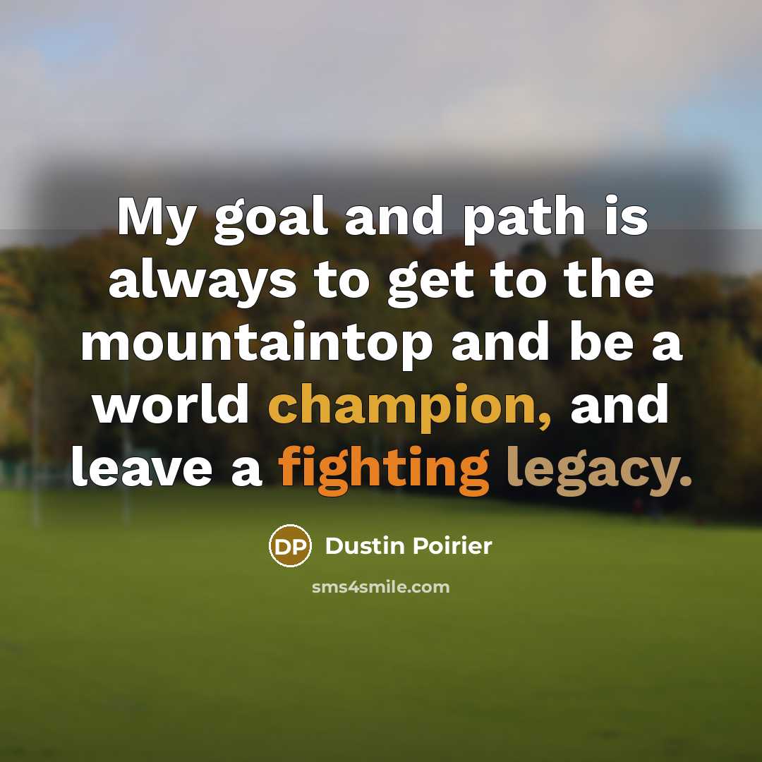 “My goal and path is always to get to the…” quote by Dustin Poirier